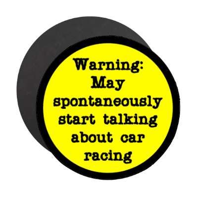 warning may spontaneously start talking about car racing stickers, magnet