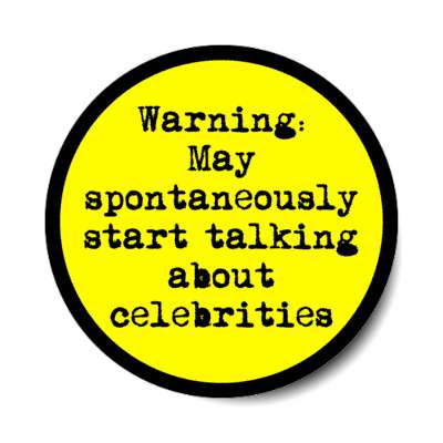 warning may spontaneously start talking about celebrities stickers, magnet