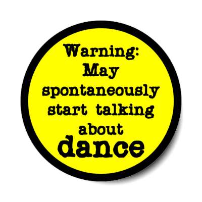 warning may spontaneously start talking about dance stickers, magnet