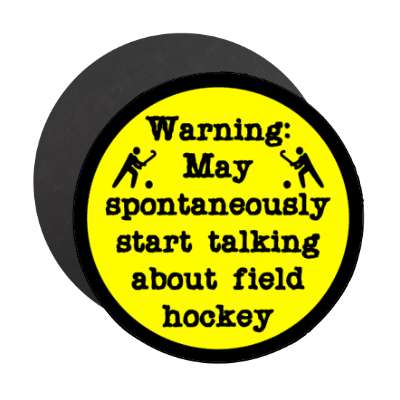 warning may spontaneously start talking about field hockey stickers, magnet