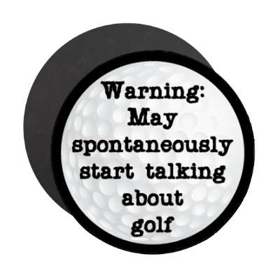 warning may spontaneously start talking about golf golfball stickers, magnet
