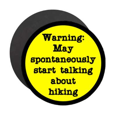 warning may spontaneously start talking about hiking stickers, magnet