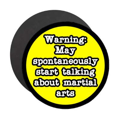 warning may spontaneously start talking about martial arts stickers, magnet