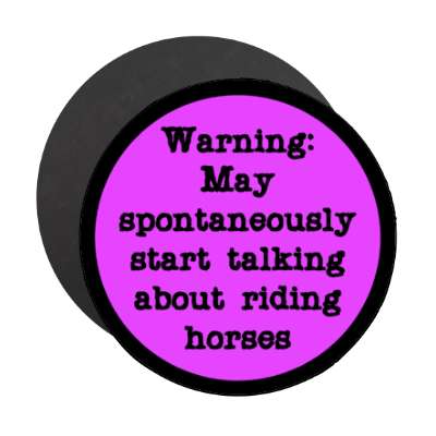 warning may spontaneously start talking about riding horses stickers, magnet