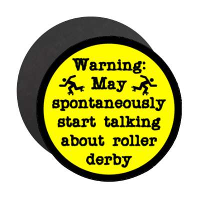 warning may spontaneously start talking about roller derby stickers, magnet