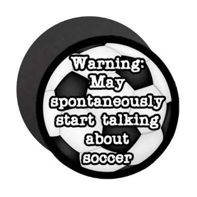 warning may spontaneously start talking about soccer soccerball stickers, magnet