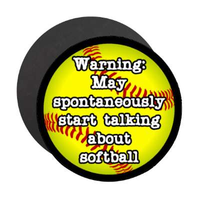 warning may spontaneously start talking about softball stickers, magnet