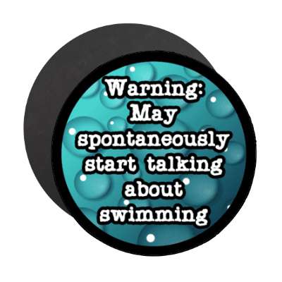 warning may spontaneously start talking about swimming stickers, magnet