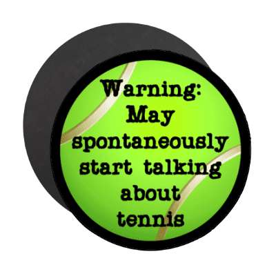 warning may spontaneously start talking about tennis stickers, magnet