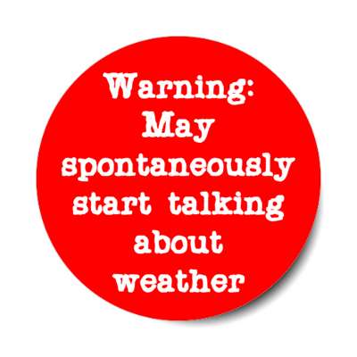 warning may spontaneously start talking about weather novelty stickers, magnet