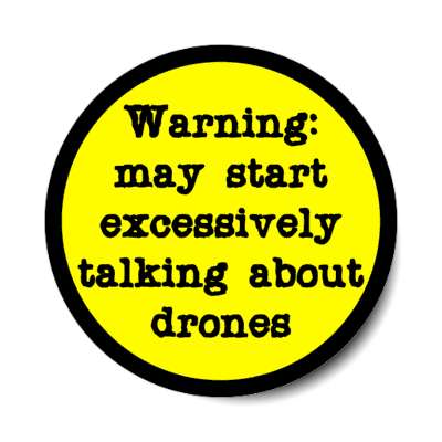 warning may start excessively talking about drones stickers, magnet