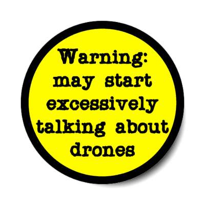 warning may start excessively talking about drones stickers, magnet