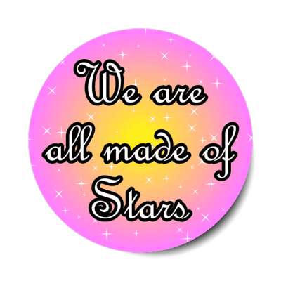 we are all made of stars stickers, magnet