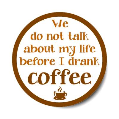we do not talk about my life before i drank coffee stickers, magnet
