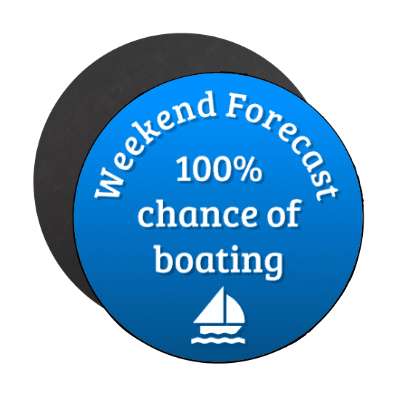 weekend forecast 100 percent chance of boating stickers, magnet