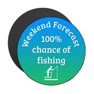 weekend forecast 100 percent chance of fishing stickers, magnet