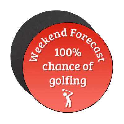 weekend forecast 100 percent chance of golfing stickers, magnet