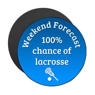 weekend forecast 100 percent chance of lacrosse stickers, magnet