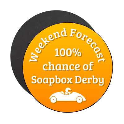 weekend forecast 100 percent chance of soapbox derby stickers, magnet