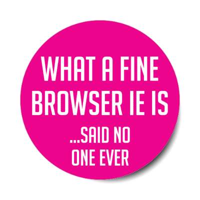 what a fine browser ie is said no one ever stickers, magnet