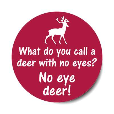 what do you call a deer with no eyes no eye deer no idea pun stickers, magnet