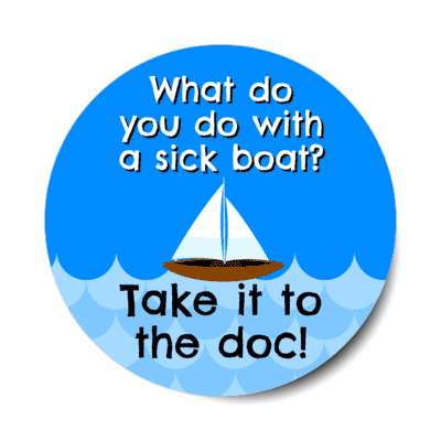 what do you do with a sick boat take it to the doc dock wordplay stickers, magnet