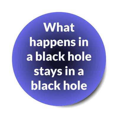 what happens in a black hole stays in a black hole stickers, magnet