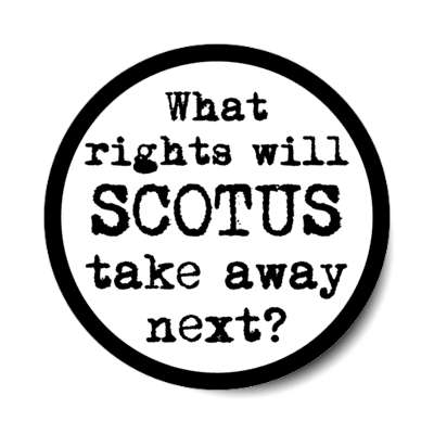 what rights will scotus take away next supreme court ruling abortion stickers, magnet