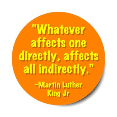 whatever affects one directly affects all indirectly martin luther king jr quote stickers, magnet