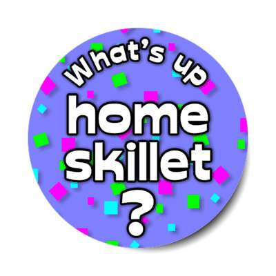 whats up home skillet 90s slang confetti stickers, magnet