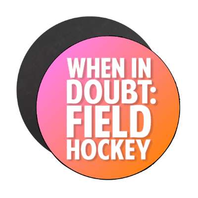 when in doubt field hockey bold stickers, magnet