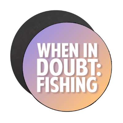 when in doubt fishing stickers, magnet