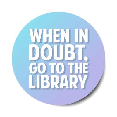 when in doubt go to the library stickers, magnet
