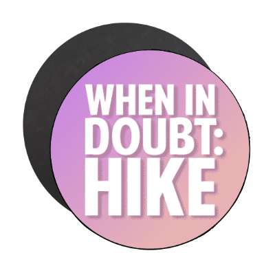 when in doubt hike stickers, magnet