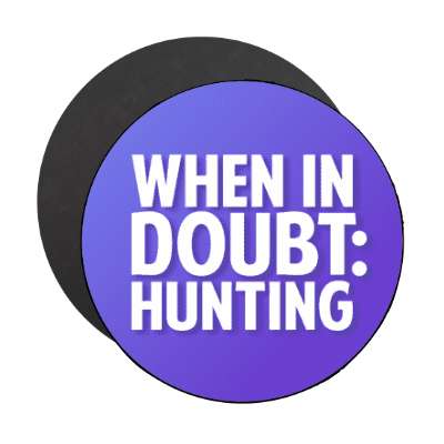 when in doubt hunting stickers, magnet