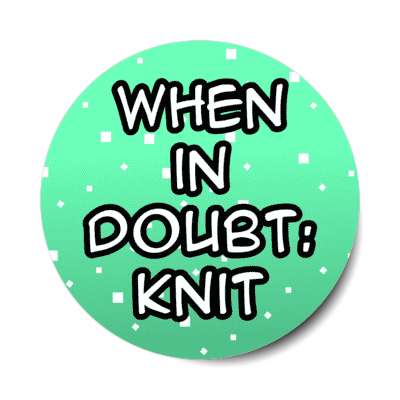 when in doubt knit stickers, magnet