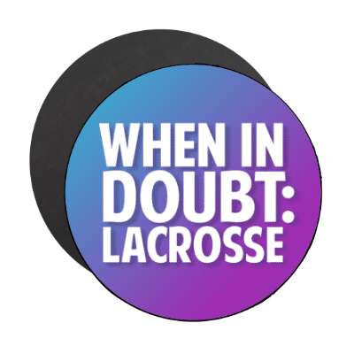 when in doubt lacrosse stickers, magnet