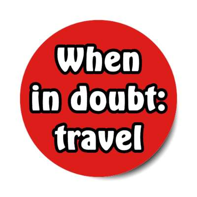 when in doubt travel stickers, magnet