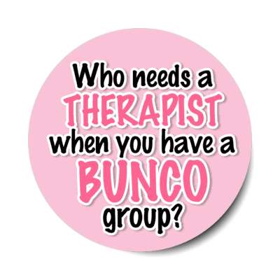 who needs a therapist when you have a bunco group stickers, magnet