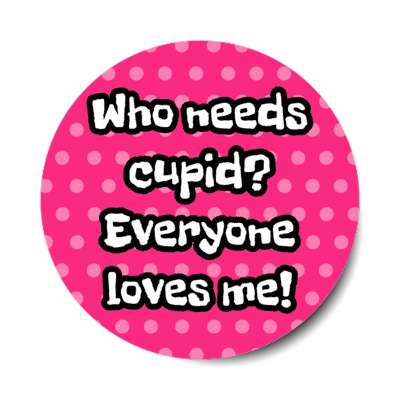 who needs cupid everyone loves me polka dots stickers, magnet