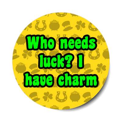who needs luck i have charm irish stickers, magnet