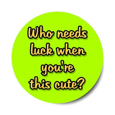 who needs luck when youre this cute irish stickers, magnet