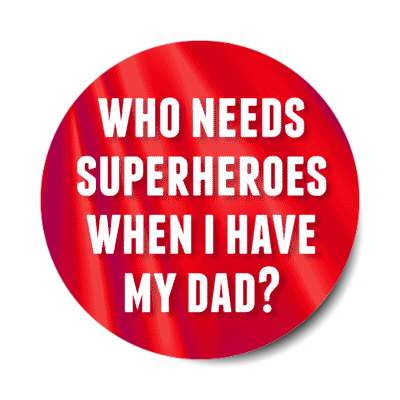 who needs superheroes when i have my dad stickers, magnet