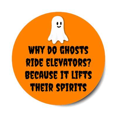 why do ghosts ride elevators because it lifts their spirits stickers, magnet