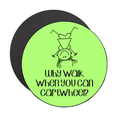 why walk when you can cartwheel stickers, magnet