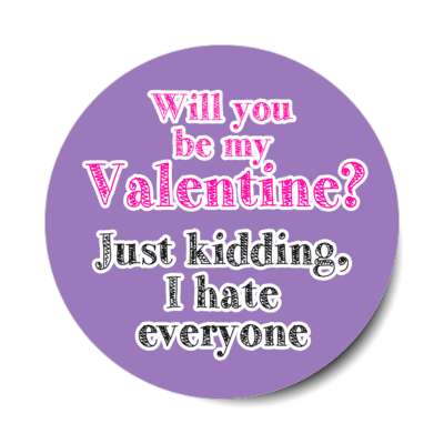 will you be my valentine just kidding i hate everyone novelty stickers, magnet