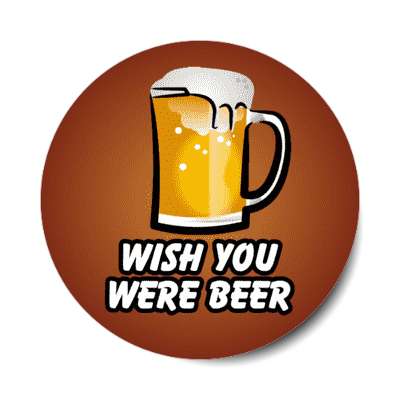 wish you were beer here stickers, magnet