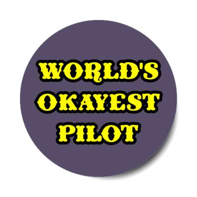 worlds okayest pilot stickers, magnet