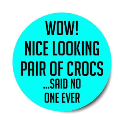 wow nice looking pair of crocs said no one ever stickers, magnet