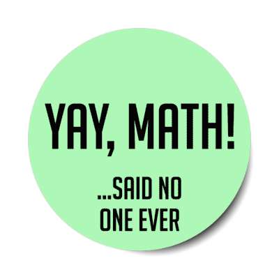 yay math said no one ever stickers, magnet